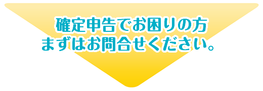 確定申告でお困りの方、まずはお問い合わせください